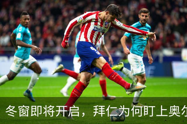 冬窗即将开启，拜仁为何盯上奥尔莫这条“快鱼”？
